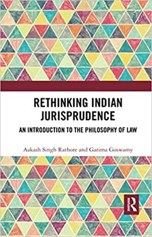 Rethinking Indian Jurisprudence: An Introduction to the Philosophy of Law by Aakash Singh Rathore