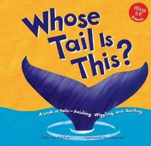 Whose Tail Is This?: A Look at Tails - Swishing, Wiggling, and Rattling by Peg Hall