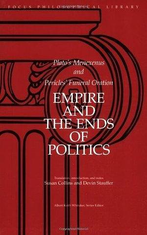 Plato's Menexenus and Pericles' Funeral Oration: Empire and the Ends of Politics by Plato