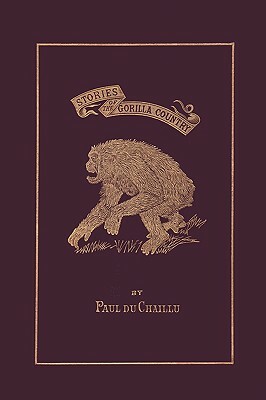 Stories of the Gorilla Country, Illustrated Edition (Yesterday's Classics) by Paul Du Chaillu