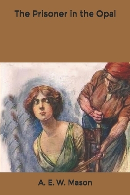 The Prisoner in the Opal by A.E.W. Mason