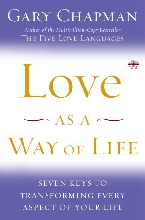 Love as a Way of Life: Seven Keys to Transforming Every Aspect of Your Life by Gary Chapman