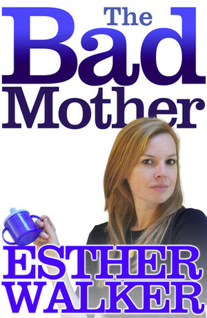 The Bad Mother by Esther Walker