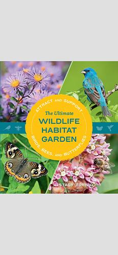 The Ultimate Wildlife Habitat Garden: Attract and Support Birds, Bees, and Butterflies by Stacy Tornio