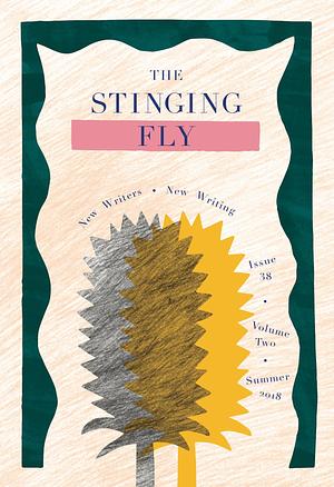 The Stinging Fly Issue 38/Volume 2 Summer 2018 by Sally Rooney, Sally Rooney