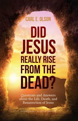 Did Jesus Really Rise from the Dead?: Questions and Answers about the Life, Death, and Resurrection of Jesus by Carl E. Olson