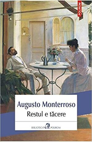 Restul e tăcere: viața și opera lui Eduardo Torres by Marin Mălaicu-Hondrari, Augusto Monterroso