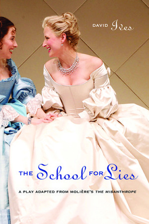 The School for Lies: A Play Adapted from Molière's The Misanthrope by David Ives