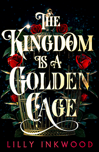 The Kingdom is a Golden Cage by Lilly Inkwood
