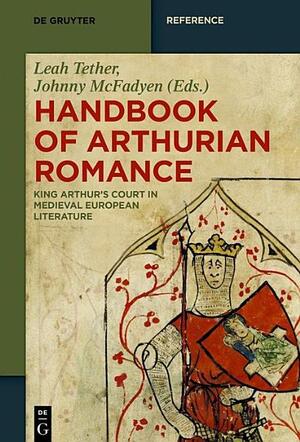 Handbook of Arthurian Romance: King Arthur's Court in Medieval European Literature by Johnny McFadyen, Keith Busby, Ad Putter, Leah Tether