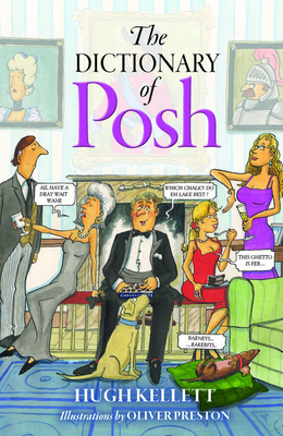 The Dictionary of Posh: Incorporating the Fall and Rise of the Pails-Hurtingseaux Family by Hugh Kellett