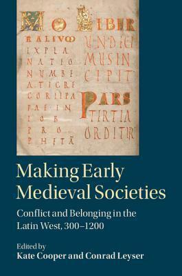 Making Early Medieval Societies by Conrad Leyser, Kate Cooper