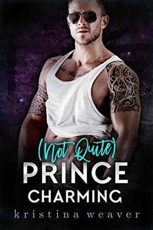 (Not Quite) Prince Charming by Kristina Weaver