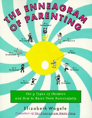 The Enneagram of Parenting: The 9 Types of Children and How to Raise Them Successfully by Elizabeth Wagele