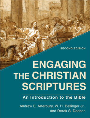 Engaging the Christian Scriptures: An Introduction to the Bible by Andrew E. Arterbury, W. H. Bellinger, Derek S. Dodson