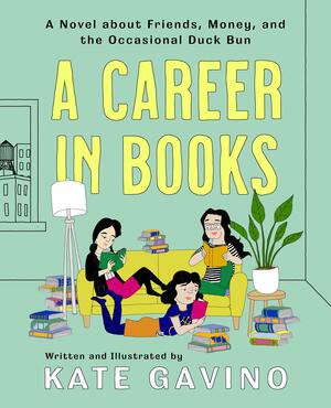 A Career in Books: A Novel about Friends, Money, and the Occasional Duck Bun by Kate Gavino, Kate Gavino