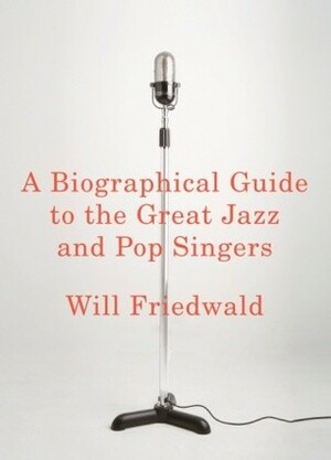 A Biographical Guide to the Great Jazz and Pop Singers by Will Friedwald