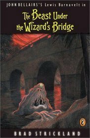 The Beast Under the Wizard's Bridge by Brad Strickland, John Bellairs