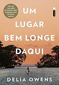 Um Lugar Bem Longe Daqui by Delia Owens