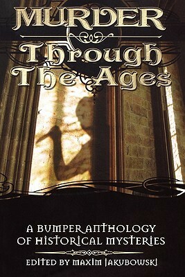 Murder Through the Ages: A Bumper Anthology of Historical Mysteries by Maxim Jakubowski, Marilyn Todd