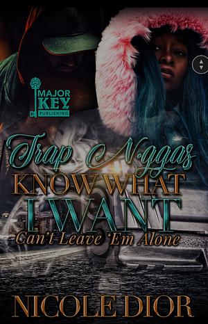 Trap N*ggas Know What I Want: Can't Leave ‘Em Alone by Nicole Dior