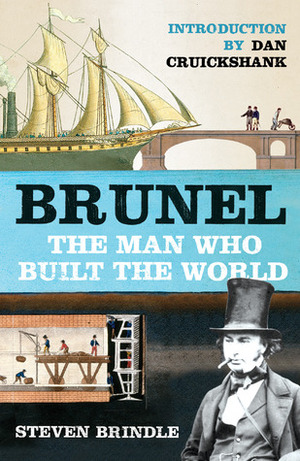 Brunel: The Man Who Built the World by Steven Brindle, Dan Cruickshank