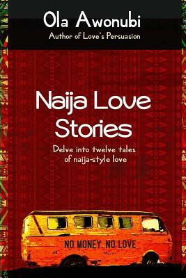 Naija Love Stories: Delve into twelve tales naija-style love by Ola Awonubi