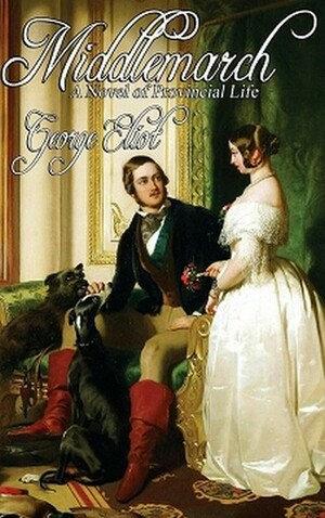 Middlemarch: A Study in Provincial Life by George Eliot, Mary Anne Evans