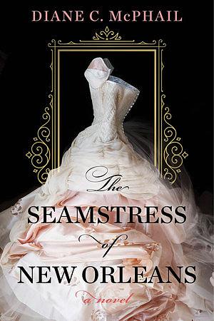 The Seamstress of New Orleans by Diane C. McPhail