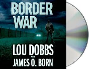 Border War by Lou Dobbs, James O. Born