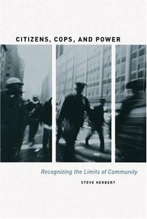 Citizens, Cops, and Power: Recognizing the Limits of Community by Steve Herbert