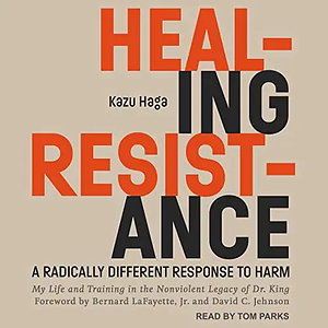 Healing Resistance: A Radically Different Response to Harm by Kazu Haga