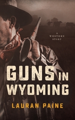 Guns in Wyoming: A Western Story by Lauran Paine