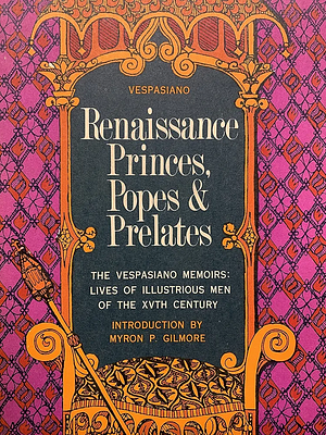 Renaissance Princes, Popes & Prelates: The Vespasiano Memoirs by Vespasiano Da Basticci