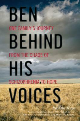 Ben Behind His Voices: One Family's Journey from the Chaos of Schizophrenia to Hope by Randye Kaye