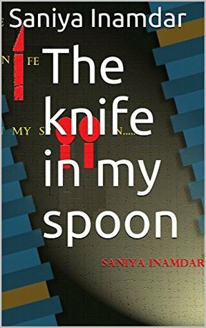 The knife in my spoon by Saniya Inamdar