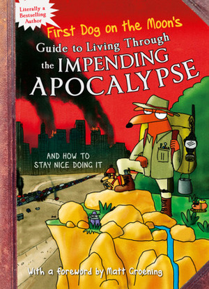 First Dog on the Moon's Guide to Living Through the Impending Apocalypse and How to Stay Nice Doing It by First Dog on the Moon, Matt Groening