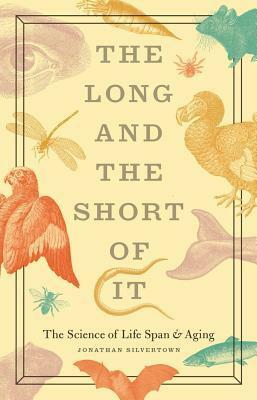 The Long and the Short of It: The Science of Life Span and Aging by Jonathan W. Silvertown