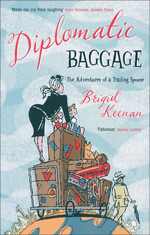 Diplomatic Baggage: The Adventures of a Trailing Spouse by Brigid Keenan