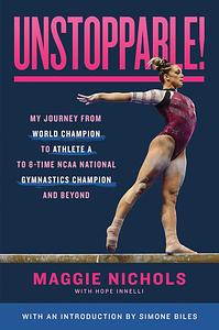 Unstoppable!: My Journey from World Champion to Athlete A to 8-Time NCAA National Gymnastics Champion and Beyond by Maggie Nichols