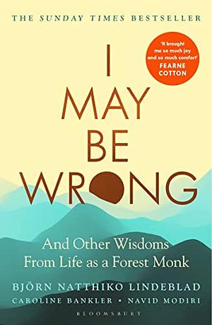 I May Be Wrong and Other Wisdoms From Life as a Forest Monk by Björn Natthiko Lindeblad, Navid Modiri, Caroline Bankler