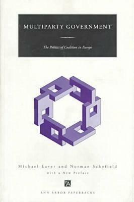 Multiparty Government: The Politics of Coalition in Europe by Norman Schofield, Michael Laver