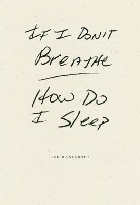 If I Don't Breathe How Do I Sleep by Joe Wenderoth