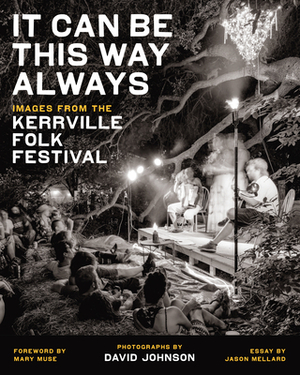 It Can Be This Way Always: Images from the Kerrville Folk Festival by David Johnson