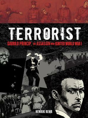 Terrorist: Gavrilo Princip, the Assassin Who Ignited World War I by Henrik Rehr