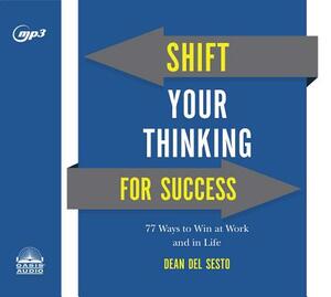 Shift Your Thinking for Success: 77 Ways to Win at Work and in Life by Dean Del Sesto