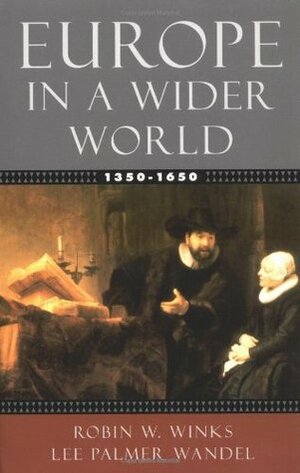 Europe in a Wider World, 1350-1650 by Lee Palmer Wandel, Robin W. Winks