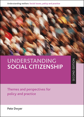 Understanding Social Citizenship (Second Edition): Themes and Perspectives for Policy and Practice by Peter Dwyer