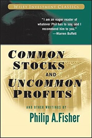 Common Stocks and Uncommon Profits and Other Writings (Wiley Investment Classics) by Philip A. Fisher, Kenneth L. Fisher