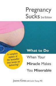 Pregnancy Sucks: What to Do When Your Miracle Makes You Miserable by Joanne Kimes